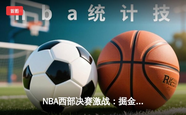 NBA西部决赛激战：掘金主场逆转森林狼，约基奇三双率队扳平总比分