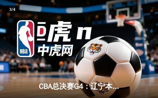 CBA总决赛G4：辽宁本钢加时险胜新疆飞虎，总比分3-1夺赛点 - 3