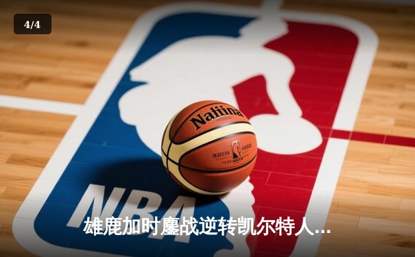 雄鹿加时鏖战逆转凯尔特人 字母哥44分创赛季新高 - 4