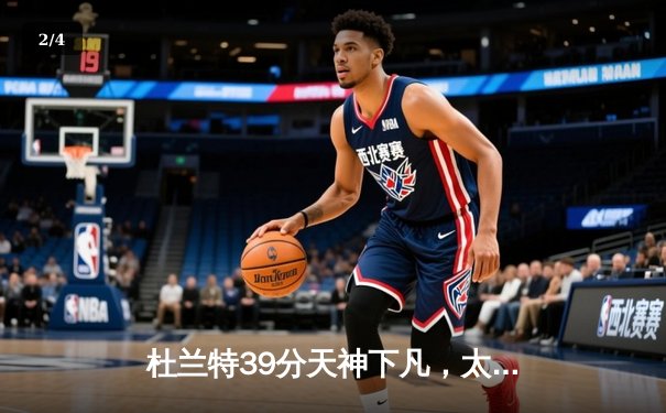 杜兰特39分天神下凡，太阳加时逆转掘金终结对手六连胜 - 2