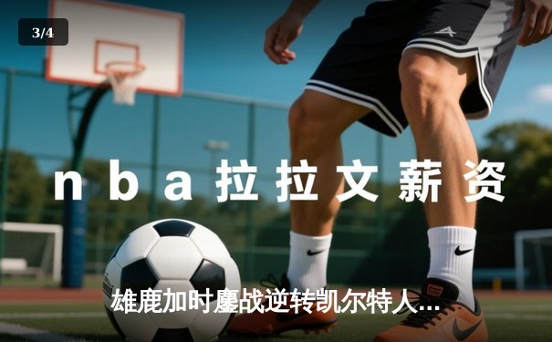 雄鹿加时鏖战逆转凯尔特人 字母哥44分20篮板刷新队史纪录 - 3