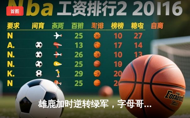 雄鹿加时逆转绿军，字母哥44+14主宰双加时鏖战