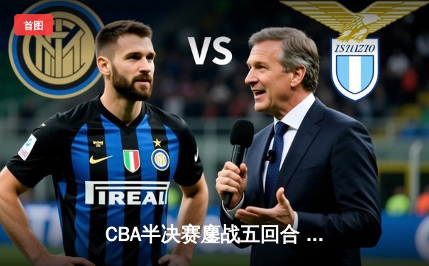 CBA半决赛鏖战五回合 辽宁逆转广东挺进总决赛