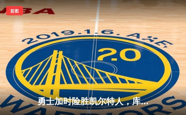 勇士加时险胜凯尔特人，库里43分刷新总决赛三分纪录